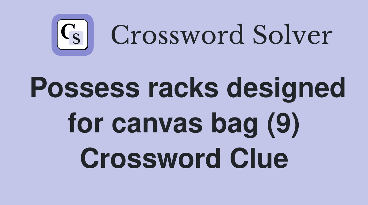 Possess racks designed for canvas bag (9) Crossword Clue Answers Crossword Solver